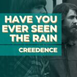 Have You Ever Seen The Rain – Creedence