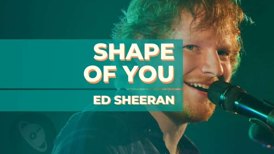 Shape of you – Ed Sheeran